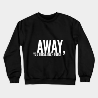 Away, You Three-Inch Fool! Crewneck Sweatshirt